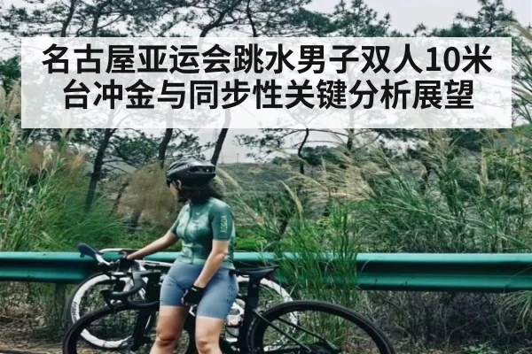 名古屋亚运会跳水男子双人10米台冲金与同步性关键分析展望（kaiyun）